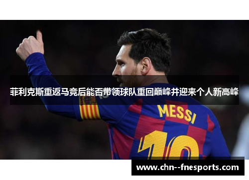 菲利克斯重返马竞后能否带领球队重回巅峰并迎来个人新高峰
