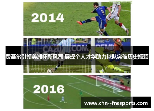 费基尔引领美洲杯新风潮 展现个人才华助力球队突破历史瓶颈 费基尔引领美洲杯新风潮 展现个人才华助力球队突破历史瓶颈