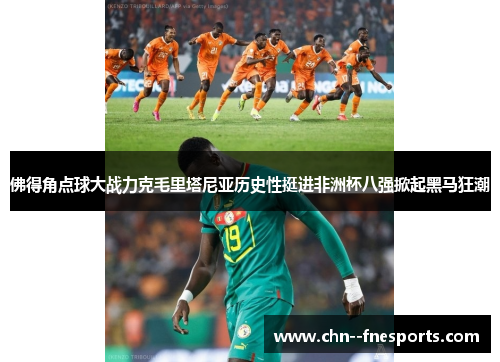 佛得角点球大战力克毛里塔尼亚历史性挺进非洲杯八强掀起黑马狂潮 佛得角点球大战力克毛里塔尼亚历史性挺进非洲杯八强掀起黑马狂潮